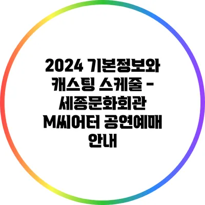 2024 기본정보와 캐스팅 스케줄 - 세종문화회관 M씨어터 공연예매 안내