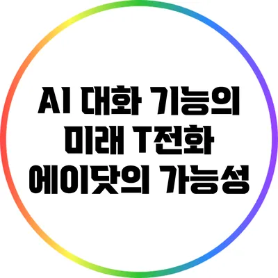 AI 대화 기능의 미래: T전화 에이닷의 가능성