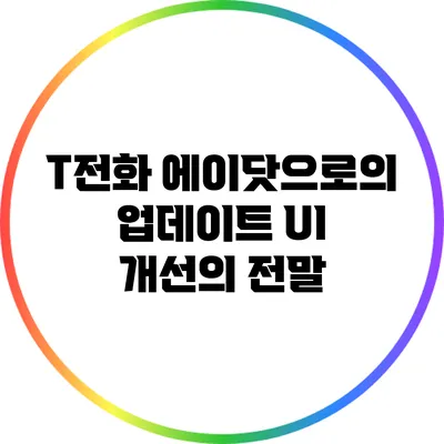 T전화 에이닷으로의 업데이트: UI 개선의 전말