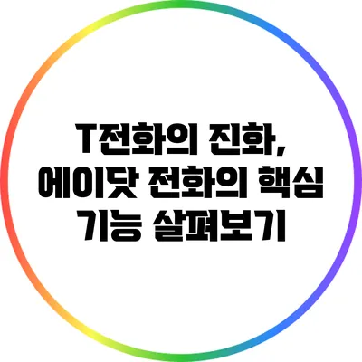 T전화의 진화, 에이닷 전화의 핵심 기능 살펴보기