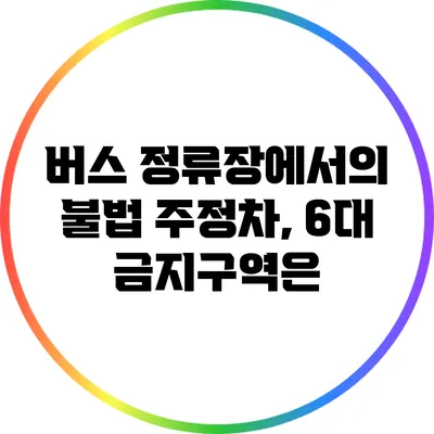 버스 정류장에서의 불법 주정차, 6대 금지구역은?