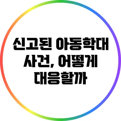 신고된 아동학대 사건, 어떻게 대응할까?