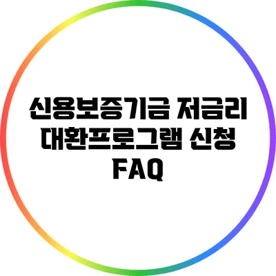 신용보증기금 저금리 대환프로그램 신청 FAQ