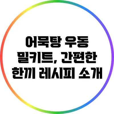 어묵탕 우동 밀키트, 간편한 한끼 레시피 소개