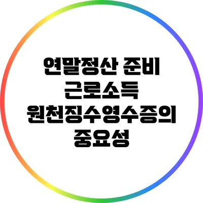 연말정산 준비: 근로소득 원천징수영수증의 중요성