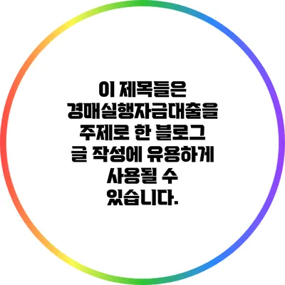 이 제목들은 경매실행자금대출을 주제로 한 블로그 글 작성에 유용하게 사용될 수 있습니다.