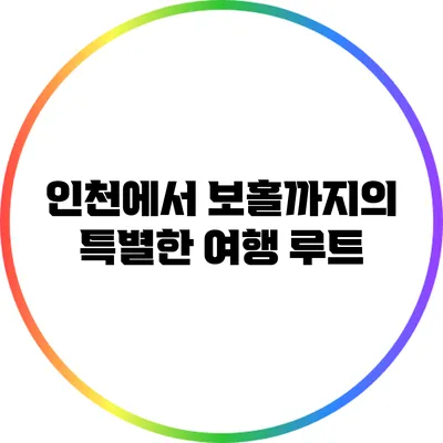 인천에서 보홀까지의 특별한 여행 루트