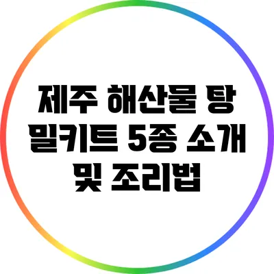 제주 해산물 탕 밀키트 5종 소개 및 조리법