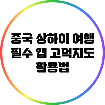 중국 상하이 여행 필수 앱: 고덕지도 활용법