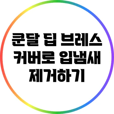 쿤달 딥 브레스 커버로 입냄새 제거하기