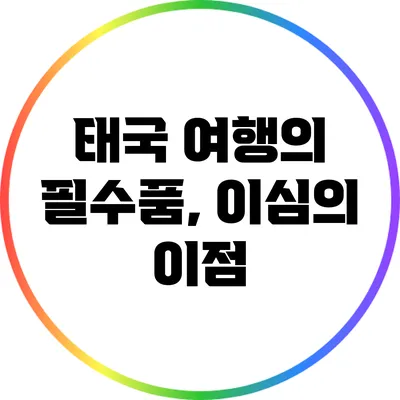 태국 여행의 필수품, 이심의 이점