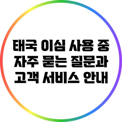 태국 이심 사용 중 자주 묻는 질문과 고객 서비스 안내