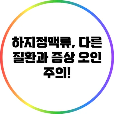 하지정맥류, 다른 질환과 증상 오인 주의!