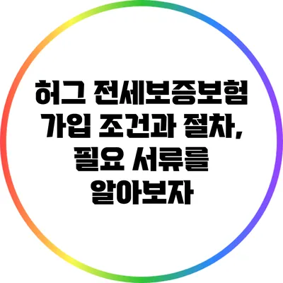 허그 전세보증보험 가입 조건과 절차, 필요 서류를 알아보자