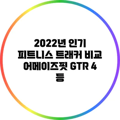 2022년 인기 피트니스 트래커 비교: 어메이즈핏 GTR 4 등