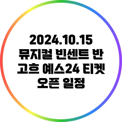 2024.10.15 뮤지컬 빈센트 반 고흐 예스24 티켓 오픈 일정