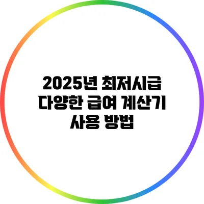 2025년 최저시급: 다양한 급여 계산기 사용 방법