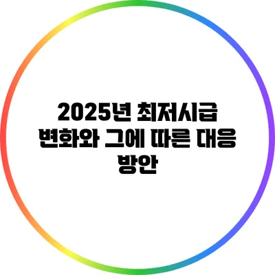 2025년 최저시급: 변화와 그에 따른 대응 방안