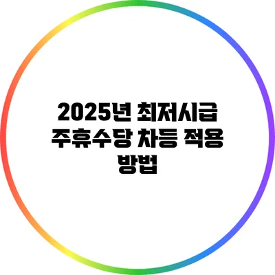 2025년 최저시급 주휴수당 차등 적용 방법