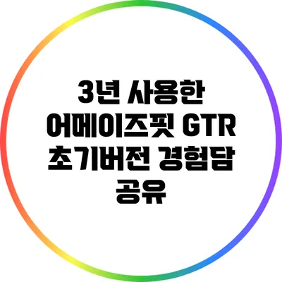 3년 사용한 어메이즈핏 GTR 초기버전: 경험담 공유