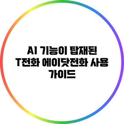 AI 기능이 탑재된 T전화 에이닷전화 사용 가이드