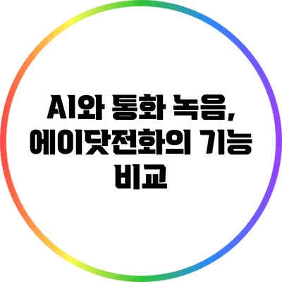 AI와 통화 녹음, 에이닷전화의 기능 비교