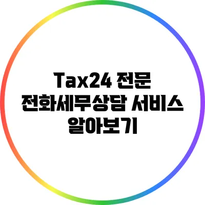 Tax24 전문 전화세무상담 서비스 알아보기