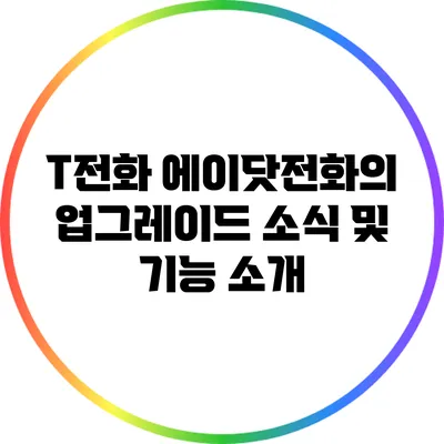 T전화 에이닷전화의 업그레이드 소식 및 기능 소개