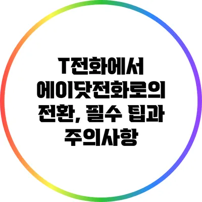 T전화에서 에이닷전화로의 전환, 필수 팁과 주의사항