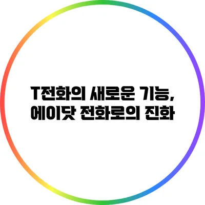 T전화의 새로운 기능, 에이닷 전화로의 진화