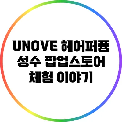 UNOVE 헤어퍼퓸 성수 팝업스토어 체험 이야기