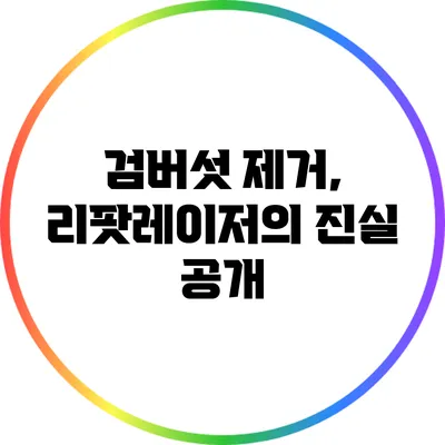 검버섯 제거, 리팟레이저의 진실 공개