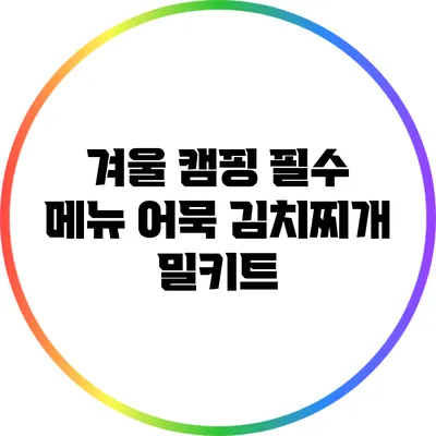 겨울 캠핑 필수 메뉴: 어묵 김치찌개 밀키트