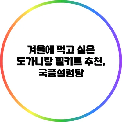 겨울에 먹고 싶은 도가니탕 밀키트 추천, 국풍설렁탕