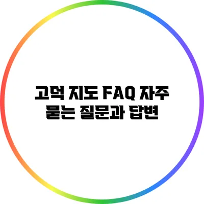 고덕 지도 FAQ: 자주 묻는 질문과 답변