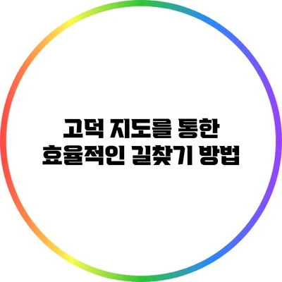고덕 지도를 통한 효율적인 길찾기 방법