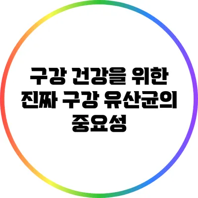 구강 건강을 위한 진짜 구강 유산균의 중요성