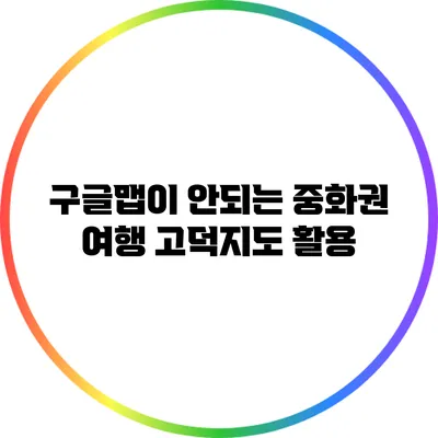 구글맵이 안되는 중화권 여행: 고덕지도 활용