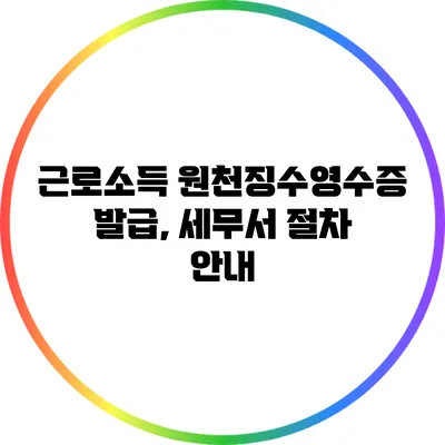 근로소득 원천징수영수증 발급, 세무서 절차 안내