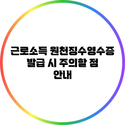 근로소득 원천징수영수증 발급 시 주의할 점 안내
