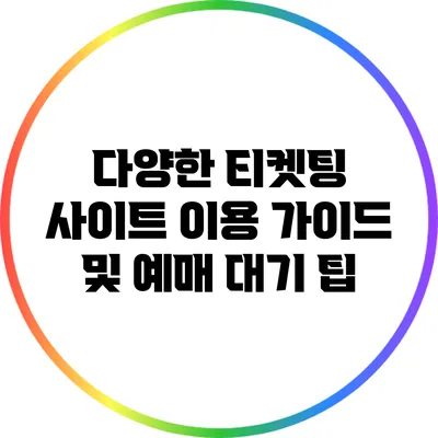다양한 티켓팅 사이트 이용 가이드 및 예매 대기 팁