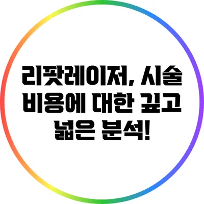 리팟레이저, 시술 비용에 대한 깊고 넓은 분석!