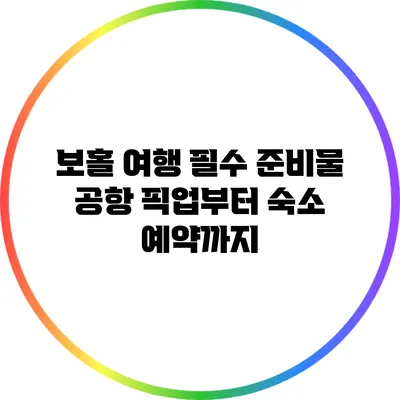 보홀 여행 필수 준비물: 공항 픽업부터 숙소 예약까지