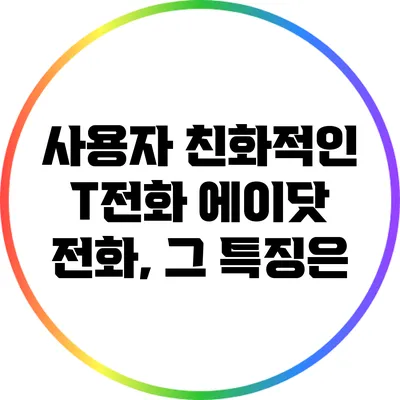 사용자 친화적인 T전화 에이닷 전화, 그 특징은?