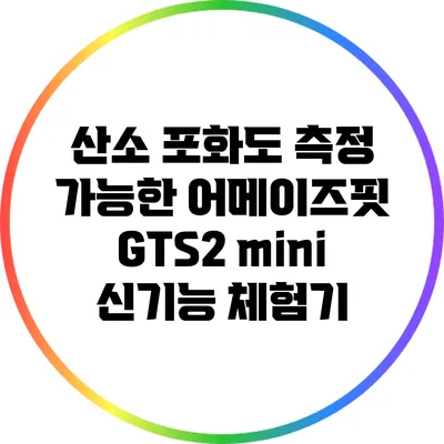 산소 포화도 측정 가능한 어메이즈핏 GTS2 mini: 신기능 체험기