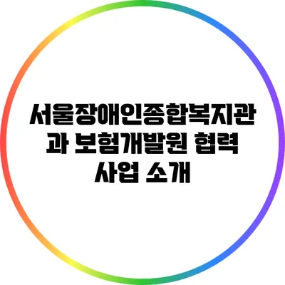 서울장애인종합복지관과 보험개발원 협력 사업 소개