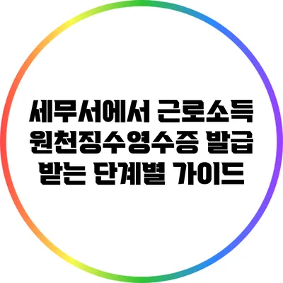 세무서에서 근로소득 원천징수영수증 발급 받는 단계별 가이드