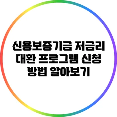 신용보증기금 저금리 대환 프로그램 신청 방법 알아보기