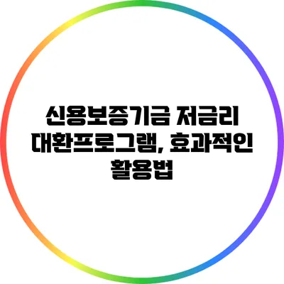 신용보증기금 저금리 대환프로그램, 효과적인 활용법