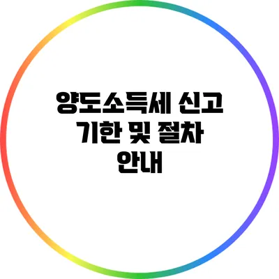 **양도소득세 신고 기한 및 절차 안내**